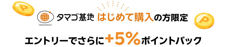 タマゴ基地はじめて購入の方限定エントリーでさらに＋5％ポイントバック